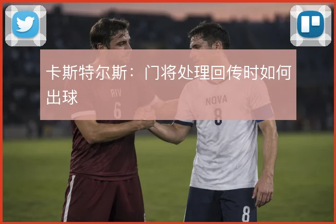 卡斯特尔斯：门将处理回传时如何出球