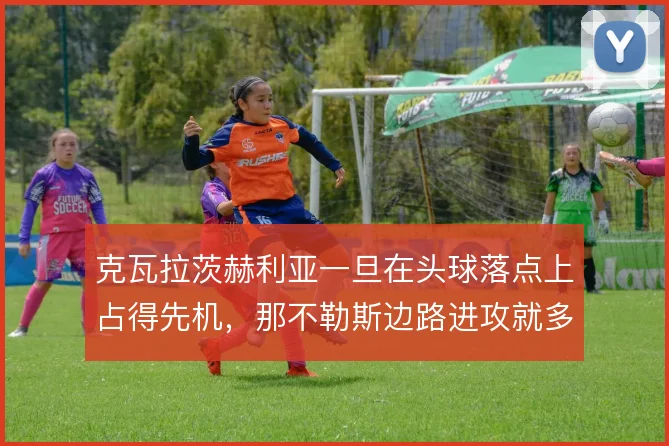 克瓦拉茨赫利亚一旦在头球落点上占得先机，那不勒斯边路进攻就多一重解法