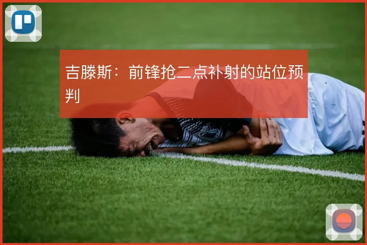 吉滕斯：前锋抢二点补射的站位预判